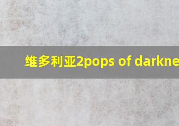 维多利亚2pops of darkness